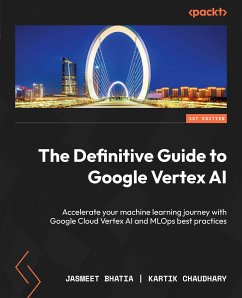 The Definitive Guide to Google Vertex AI (eBook, ePUB) - Bhatia, Jasmeet; Chaudhary, Kartik