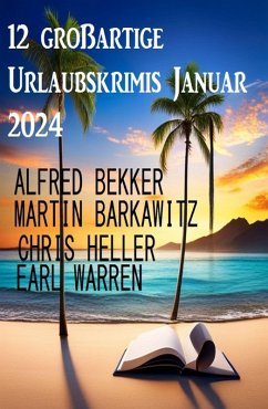 12 großartige Urlaubskrimis Januar 2024 (eBook, ePUB) - Bekker, Alfred; Warren, Earl; Barkawitz, Martin; Heller, Chris
