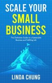 Scale Your Small Business: The Definitive Guide to a Sustainable Business and Fulfilling Life (eBook, ePUB)