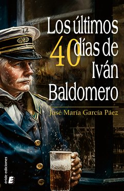 Los últimos cuarenta días de Iván Baldomero (eBook, ePUB) - García Páez, José María