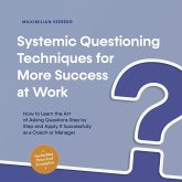 Systemic Questioning Techniques for More Success at Work How to Learn the Art of Asking Questions Step by Step and Apply It Successfully as a Coach or Manager - Including Practical Examples (MP3-Download)