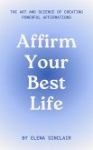 Affirm Your Best Life: The Art and Science of Creating Powerful Affirmations (eBook, ePUB)
