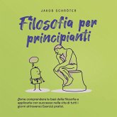 Filosofia per principianti Come comprendere le basi della filosofia e applicarle con successo nella vita di tutti i giorni attraverso Esercizi pratici. (MP3-Download)