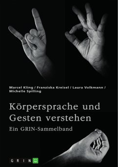 Körpersprache und Gesten verstehen. Die Bedeutung der nonverbalen Kommunikation und ein interkultureller Vergleich (eBook, PDF) - Kling, Marcel; Kreisel, Franziska; Volkmann, Laura; Spilling, Michelle