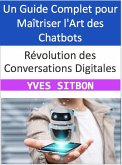 Révolution des Conversations Digitales : Un Guide Complet pour Maîtriser l'Art des Chatbots (eBook, ePUB)