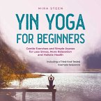 Yin Yoga for Beginners Gentle Exercises and Simple Asanas for Less Stress, More Relaxation and Holistic Health - Including a Tried-And-Tested Example Sequence (MP3-Download)