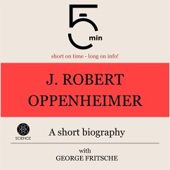 J. Robert Oppenheimer: A short biography (MP3-Download) - 5 Minutes; 5 Minute Biographies; Fritsche, George