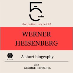 Werner Heisenberg: A short biography (MP3-Download) - 5 Minutes; 5 Minute Biographies; Fritsche, George