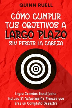 Cómo Cumplir tus Objetivos a Largo Plazo sin Perder la Cabeza: Logra Grandes Resultados, Incluso Si Actualmente Piensas que Eres un Completo Desastre (eBook, ePUB) - Cruz, Isaac