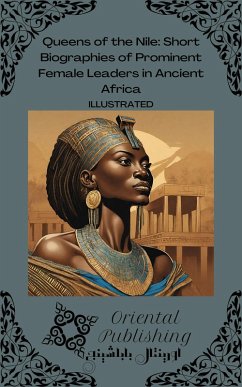 Queens of the Nile Short Biographies of Prominent Female Leaders in Ancient Africa (eBook, ePUB) - Publishing, Oriental