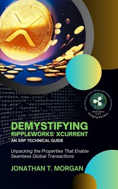 Demystifying RippleWorks' xCurrent: An XRP Technical Guide: Unpacking the Properties That Enable Seamless Global Transactions (Bridging Borders: XRP's Vision for Faster, Efficient Worldwide Transactions, #3) (eBook, ePUB) - Morgan, Jonathan T.