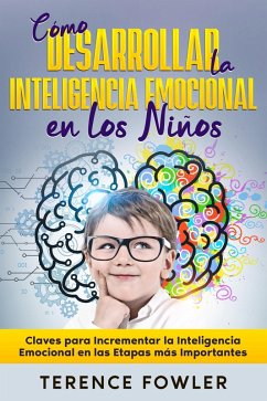 Cover Cómo Desarrollar la Inteligencia Emocional en los Niños: Claves para Incrementar la Inteligencia Emocional en las Etapas más Importantes (eBook, ePUB)