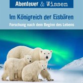 Abenteuer & Wissen, Im Königreich der Eisbären - Forschung nach dem Beginn des Lebens (MP3-Download)