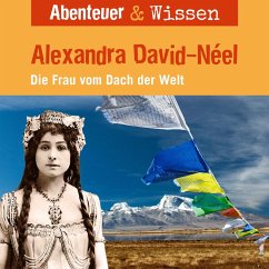 Abenteuer & Wissen, Alexandra David-Neel - Die Frau vom Dach der Welt (MP3-Download) - Welteroth, Ute