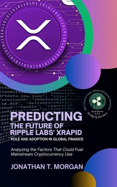 Predicting the Future of Ripple Labs' xRapid: Role and Adoption in Global Finance: Analyzing the Factors That Could Fuel Mainstream Cryptocurrency Use (Bridging Borders: XRP's Vision for Faster, Efficient Worldwide Transactions, #4) (eBook, ePUB) - Morgan, Jonathan T.