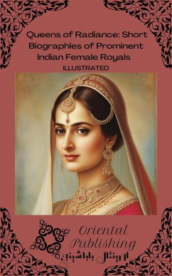 Queens of Radiance Short Biographies of Prominent Indian Female Royals (eBook, ePUB) - Publishing, Oriental