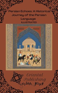 Persian Echoes: A Historical Journey of the Persian Language (eBook, ePUB) - Publishing, Oriental