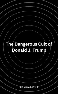 The Dangerous Cult of Donald J. Trump (eBook, ePUB) - Payne, Daniel
