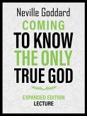 Coming To Know The Only True God - Expanded Edition Lecture (eBook, ePUB) Coming To Know The Only True God - Expanded Edition Lecture (eBook, ePUB)
