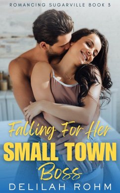 Falling For Her Small Town Boss (Romancing Sugarville, #3) (eBook, ePUB) - Rohm, Delilah