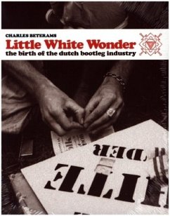 Little White Wonder - The Birth of the Dutch Bootleg Industry (Englische Ausgabe) - Beterams, Charles