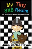 My Tiny 8X8 Realm. Bobby Fischer vs. Donald Byrne, the game of the century. Interactive book narrated by one of the pawns. Chess for children, an educational book full of passion. (eBook, ePUB)