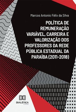 Política de remuneração variável, carreira e valorização dos professores da rede pública estadual da Paraíba (2011-2018) (eBook, ePUB) - Silva, Marcos Antonio Félix da