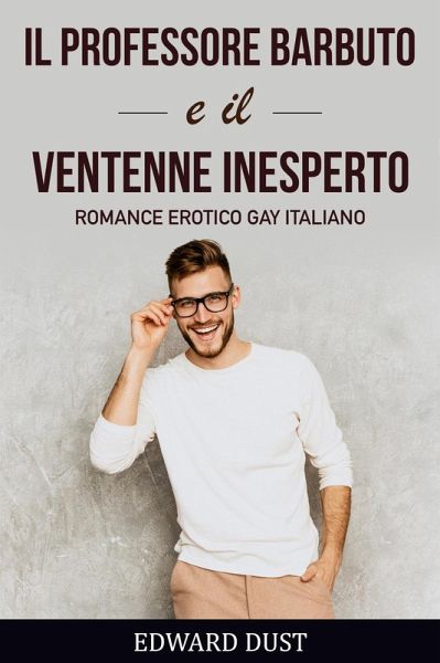 Il Professore Barbuto e Il Ventenne Inesperto Romance erotico gay italiano (Racconti erotici gay per adulti, #2) (eBook, ePUB)