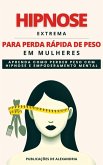 Hipnose Extrema para Perda Rápida de Peso em Mulheres: Aprenda a Perder Peso com Hipnose e Poder Mental. (eBook, ePUB) Hipnose Extrema para Perda Rápida de Peso em Mulheres: Aprenda a Perder Peso com Hipnose e Poder Mental. (eBook, ePUB)