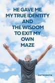 He Gave Me My True Identity and the Wisdom to Exit My Own Maze (eBook, ePUB)