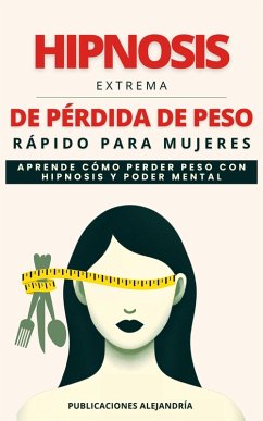 Cover Hipnosis Extrema de Pérdida de Peso Rápida para Mujeres: Aprende como Perder Peso con Hipnosis y Poder Mental (eBook, ePUB)
