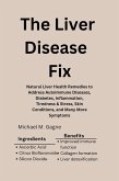 The Liver Disease Fix: Natural Liver Health Remedies to Address Autoimmune Diseases, Diabetes, Inflammation, Tiredness & Stress, Skin Conditions, and Many More Symptoms (eBook, ePUB)
