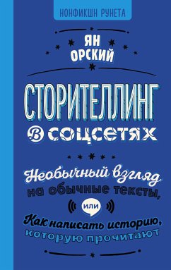 Сторителлинг в соцсетях. Необычный взгляд на обычные тексты, или Как написать историю, которую прочитают (eBook, ePUB) - Орский, Ян