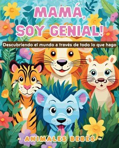 Mamá, soy genial! Descubriendo el mundo a través de todo lo que hago - Animales bebés - Tate, Astrid