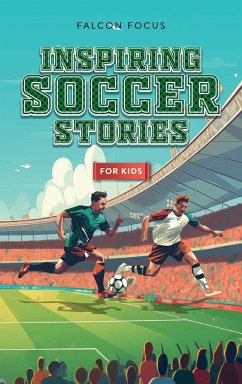 Inspiring Soccer Stories For Kids - Fun, Inspirational Facts & Stories For Young Readers - Focus, Falcon