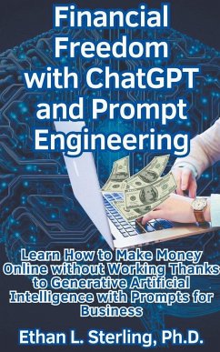 Financial Freedom with ChatGPT and Prompt Engineering Learn How to Make Money Online without Working Thanks to Generative Artificial Intelligence with Prompts for Business - Sterling, Ethan L. Ph. D.