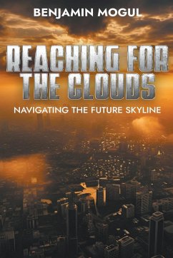 Reaching for the Clouds Navigating the Future Skyline - Mogul, Benjamin