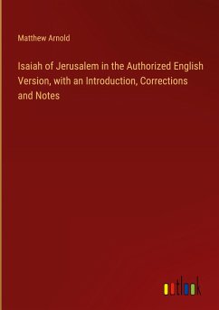 Isaiah of Jerusalem in the Authorized English Version, with an Introduction, Corrections and Notes - Arnold, Matthew