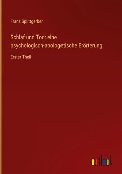 Schlaf und Tod: eine psychologisch-apologetische Erörterung - Splittgerber, Franz