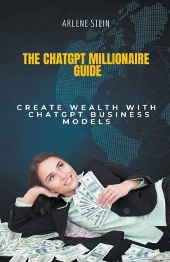 The ChatGPT Millionaire Guide - Stein, Arlene