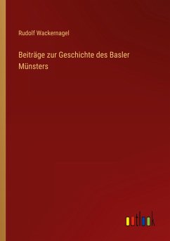 Beiträge zur Geschichte des Basler Münsters - Wackernagel, Rudolf