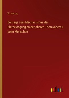 Beiträge zum Mechanismus der Blutbewegung an der oberen Thoraxapertur beim Menschen - Herzog, W.