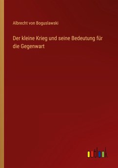 Der kleine Krieg und seine Bedeutung für die Gegenwart - Boguslawski, Albrecht Von