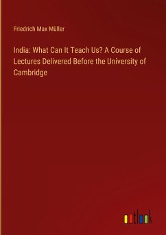 India: What Can It Teach Us? A Course of Lectures Delivered Before the University of Cambridge - Müller, Friedrich Max