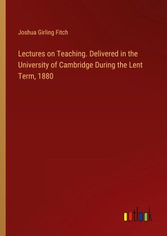 Lectures on Teaching. Delivered in the University of Cambridge During the Lent Term, 1880