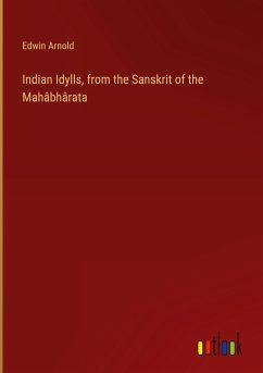 Indian Idylls, from the Sanskrit of the Mahâbhârata - Arnold, Edwin