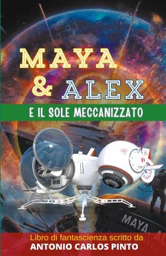 Maya e Alex e il sole meccanizzato - Pinto, Antonio Carlos