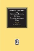 Soldiers of Florida in the Seminole Indian, Civil and Spanish-American Wars.