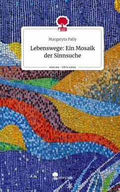 Lebenswege: Ein Mosaik der Sinnsuche. Life is a Story - story.one - Paliy, Margaryta