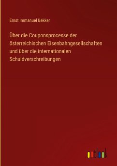 Über die Couponsprocesse der österreichischen Eisenbahngesellschaften und über die internationalen Schuldverschreibungen